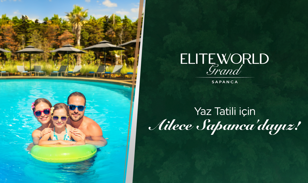 %25 İNDİRİMLE AİLECE YAZ NEŞESİ ELITE WORLD GRAND SAPANCA’DA!